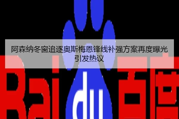 阿森纳冬窗追逐奥斯梅恩锋线补强方案再度曝光引发热议